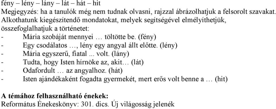 (fény) - Egy csodálatos, lény egy angyal állt előtte. (lény) - Mária egyszerű, fiatal... volt.