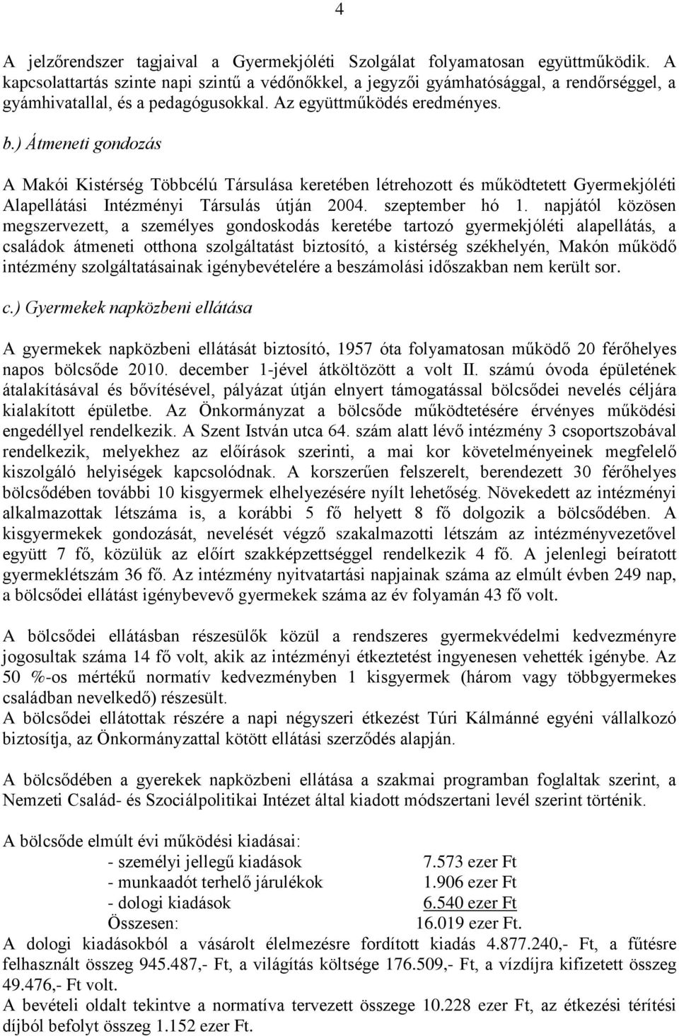 ) Átmeneti gondozás A Makói Kistérség Többcélú Társulása keretében létrehozott és működtetett Gyermekjóléti Alapellátási Intézményi Társulás útján 2004. szeptember hó 1.