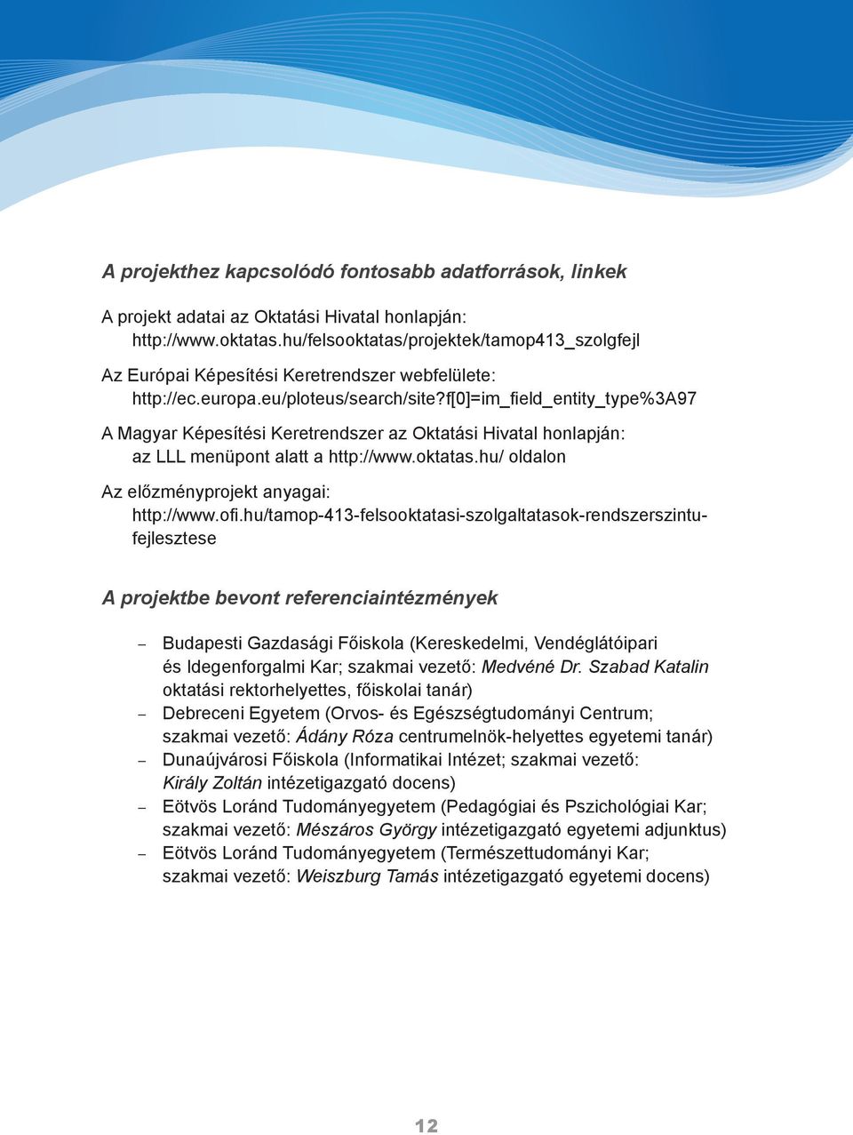 f[0]=im_field_entity_type%3a97 A Magyar Képesítési Keretrendszer az Oktatási Hivatal honlapján: az LLL menüpont alatt a http://www.oktatas.hu/ oldalon Az előzményprojekt anyagai: http://www.ofi.