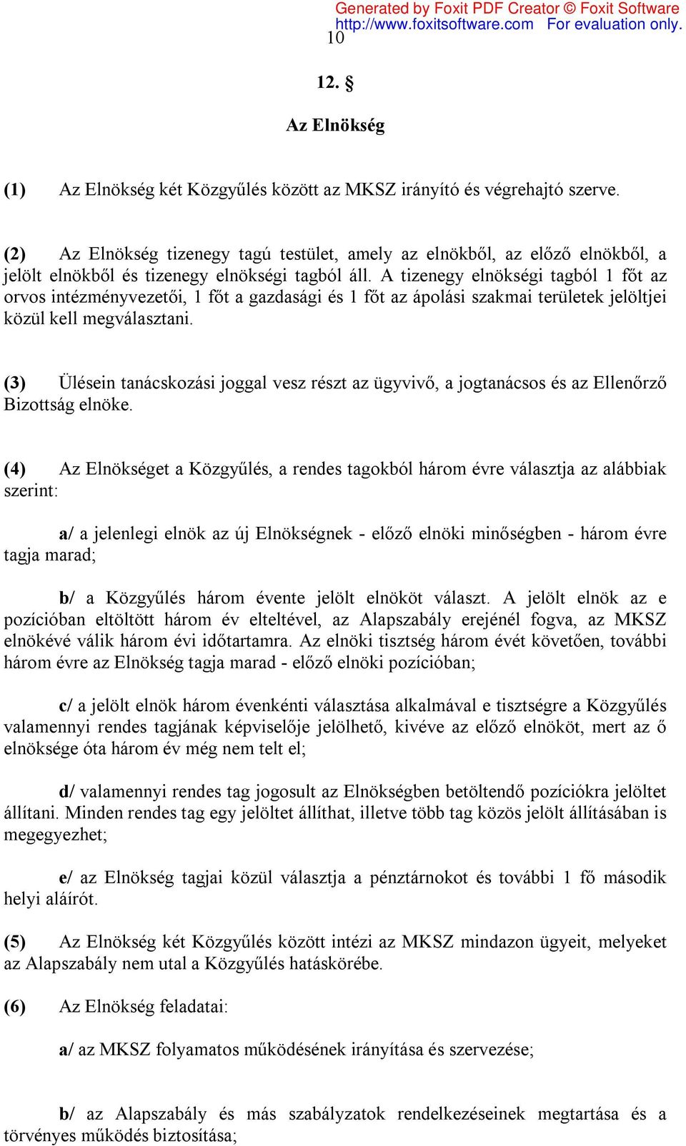 A tizenegy elnökségi tagból 1 főt az orvos intézményvezetői, 1 főt a gazdasági és 1 főt az ápolási szakmai területek jelöltjei közül kell megválasztani.