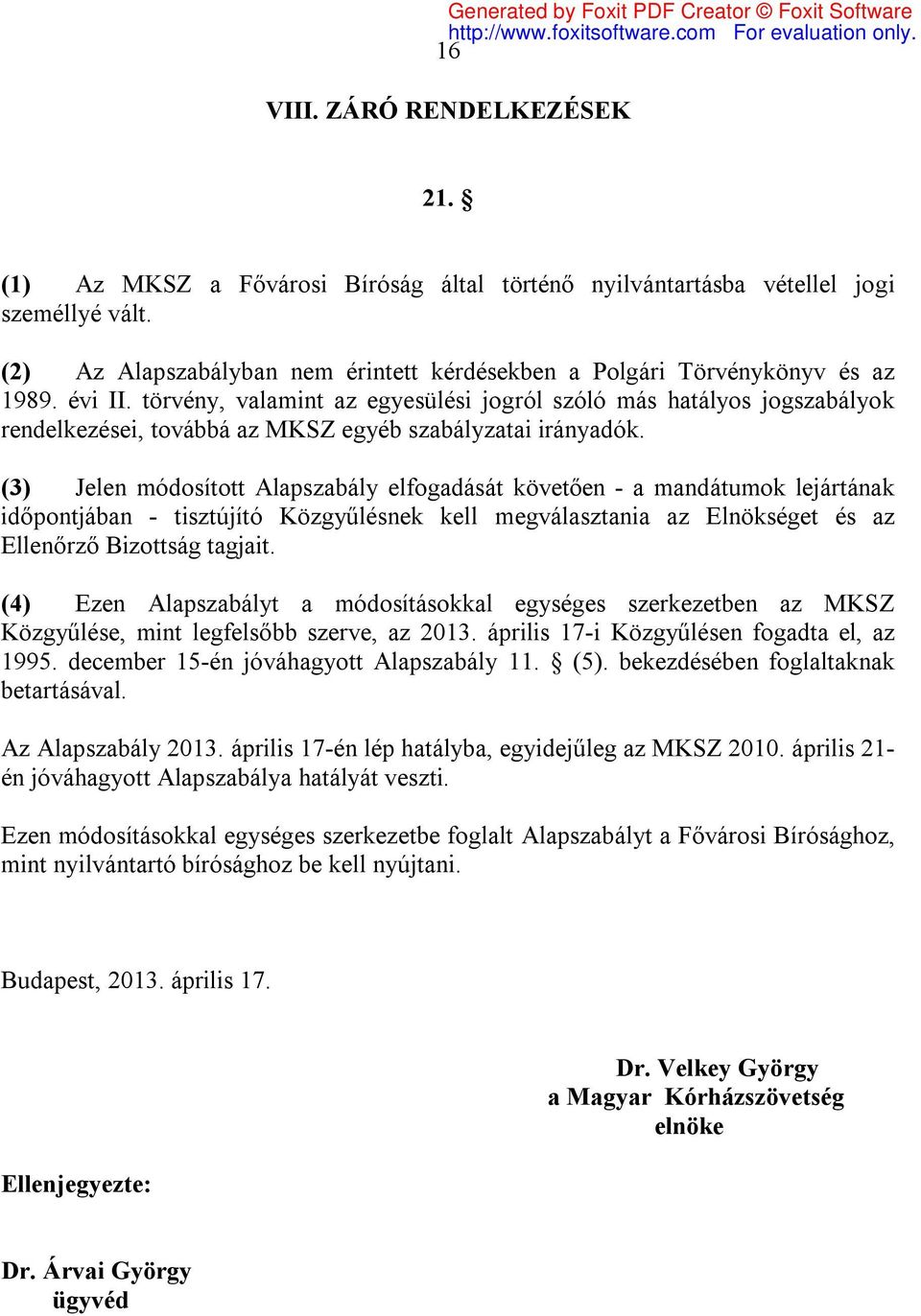 törvény, valamint az egyesülési jogról szóló más hatályos jogszabályok rendelkezései, továbbá az MKSZ egyéb szabályzatai irányadók.