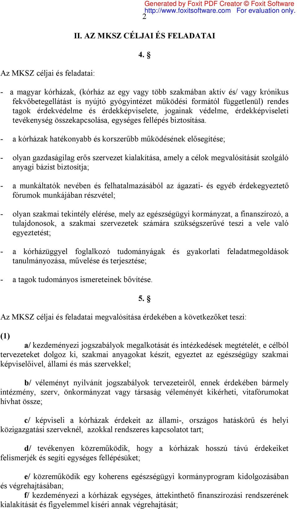 jogainak védelme, érdekképviseleti tevékenység összekapcsolása, egységes fellépés biztosítása.