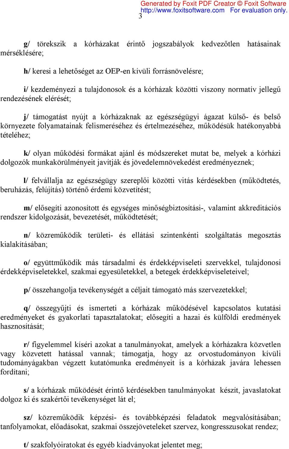 hatékonyabbá tételéhez; k/ olyan működési formákat ajánl és módszereket mutat be, melyek a kórházi dolgozók munkakörülményeit javítják és jövedelemnövekedést eredményeznek; l/ felvállalja az