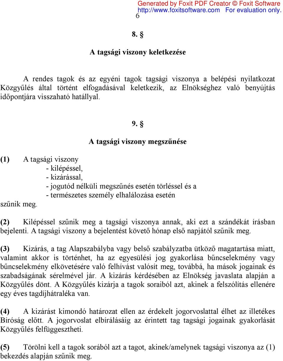 A tagsági viszony megszűnése (1) A tagsági viszony - kilépéssel, - kizárással, - jogutód nélküli megszűnés esetén törléssel és a - természetes személy elhalálozása esetén szűnik meg.