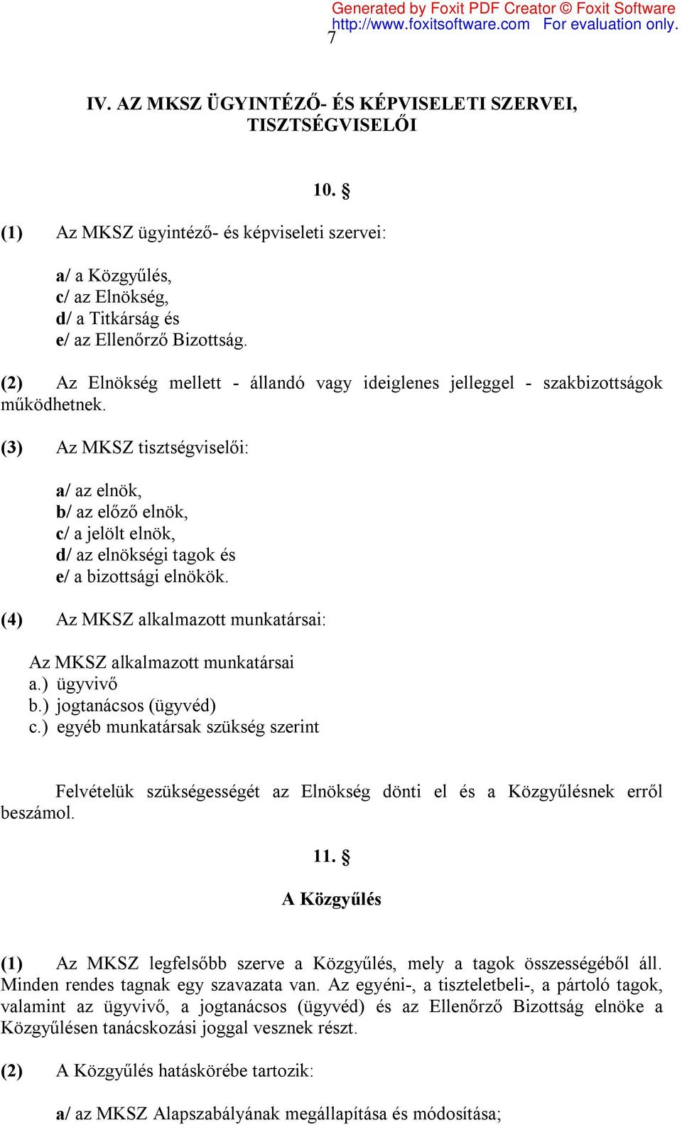 (3) Az MKSZ tisztségviselői: a/ az elnök, b/ az előző elnök, c/ a jelölt elnök, d/ az elnökségi tagok és e/ a bizottsági elnökök.