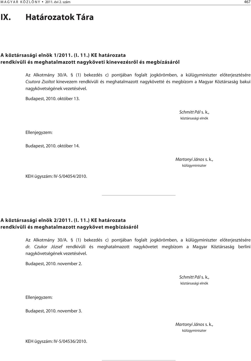 nagykövetségének vezetésével. Budapest, 2010. október 13. Schmitt Pál s. k., köztársasági elnök Ellenjegyzem: Budapest, 2010. október 14. KEH ügyszám: IV-5/04054/2010. Martonyi János s. k., külügyminiszter A köztársasági elnök 2/2011.