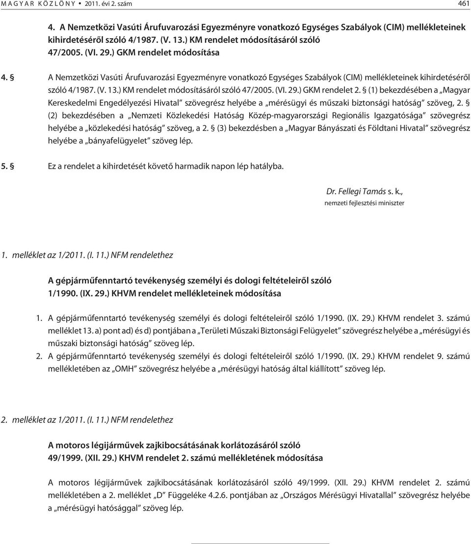 A Nemzetközi Vasúti Árufuvarozási Egyezményre vonatkozó Egységes Szabályok (CIM) mellékleteinek kihirdetésérõl szóló 4/1987. (V. 13.) KM rendelet módosításáról szóló 47/2005. (VI. 29.) GKM rendelet 2.