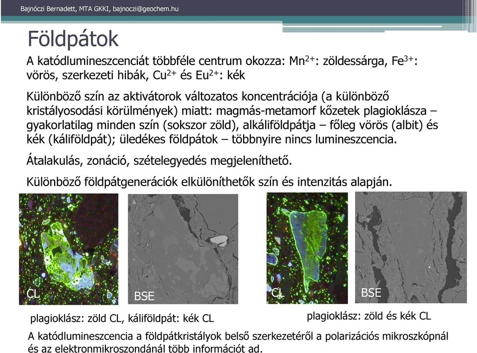 földpátok többnyire nincs lumineszcencia. Átalakulás, zonáció, szételegyedés megjeleníthető. Különböző földpátgenerációk elkülöníthetők szín és intenzitás alapján.