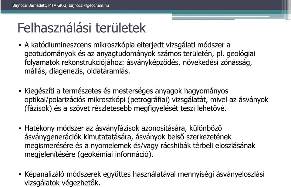 Kiegészíti a természetes és mesterséges anyagok hagyományos optikai/polarizációs mikroszkópi kó (petrográfiai) vizsgálatát, á mivel az ásványok á (fázisok) és a szövet részletesebb megfigyelését