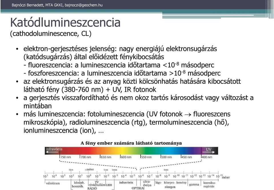 közti kölcsönhatás hatására kibocsátott látható fény (380-760 nm) + UV, IR fotonok a gerjesztés visszafordítható és nem okoz tartós károsodást vagy változást a