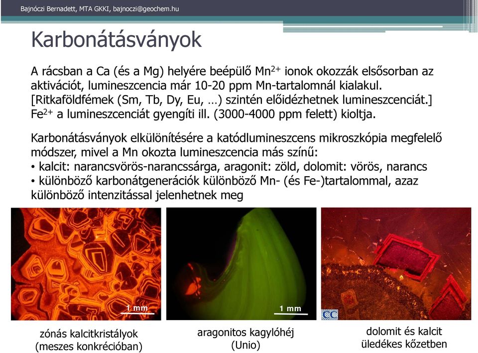 Karbonátásványok elkülönítésére a katódlumineszcens mikroszkópia megfelelő módszer, mivel a Mn okozta lumineszcencia más színű: kalcit: narancsvörös-narancssárga, aragonit: zöld,