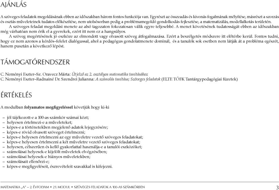 matematizálás, modellalkotás területén. A szöveges feladat megoldási menete az alsó tagozaton fokozatosan válik egyre teljesebbé.