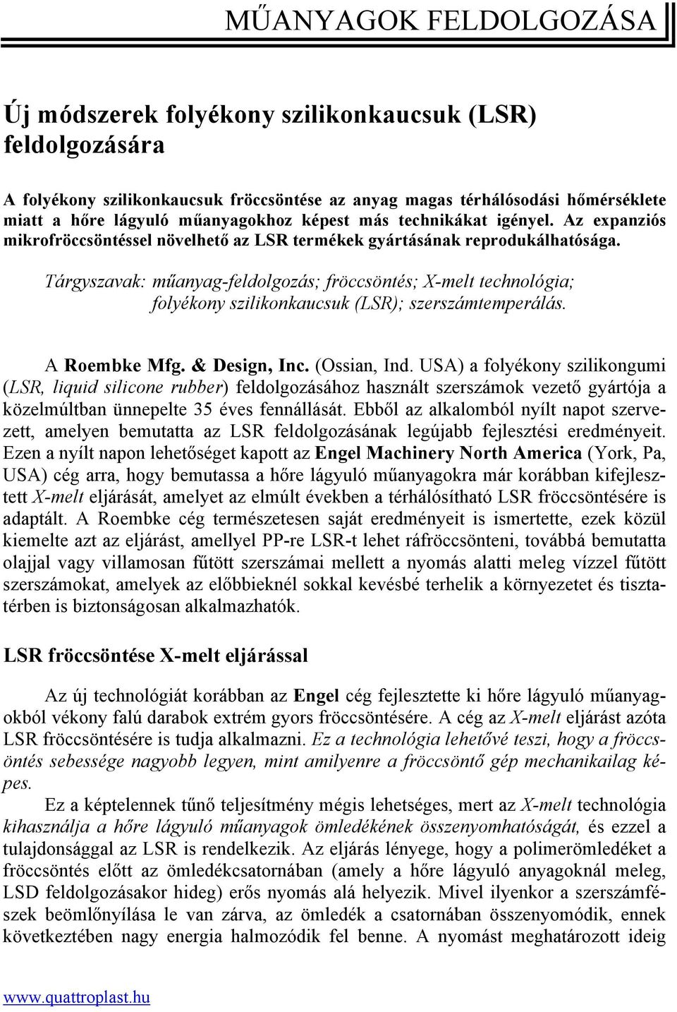 Tárgyszavak: műanyag-feldolgozás; fröccsöntés; X-melt technológia; folyékony szilikonkaucsuk (LSR); szerszámtemperálás. A Roembke Mfg. & Design, Inc. (Ossian, Ind.
