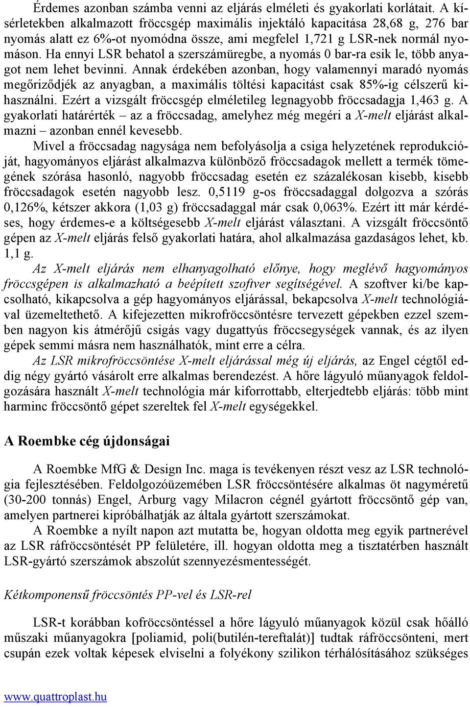 Ha ennyi LSR behatol a szerszámüregbe, a nyomás 0 bar-ra esik le, több anyagot nem lehet bevinni.