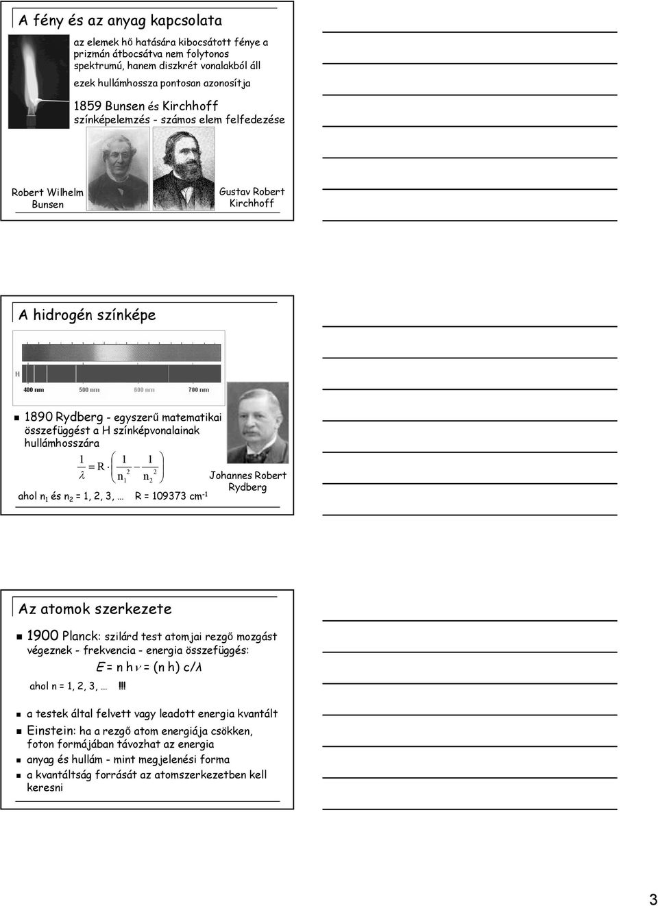 hullámhosszára 1 1 1 = R 2 2 λ n1 n 2 ahol n 1 és n 2 = 1, 2, 3, R = 109373 cm -1 Johannes Robert Rydberg Az atomok szerkezete 1900 Planck: szilárd test atomjai rezgı mozgást végeznek - frekvencia -