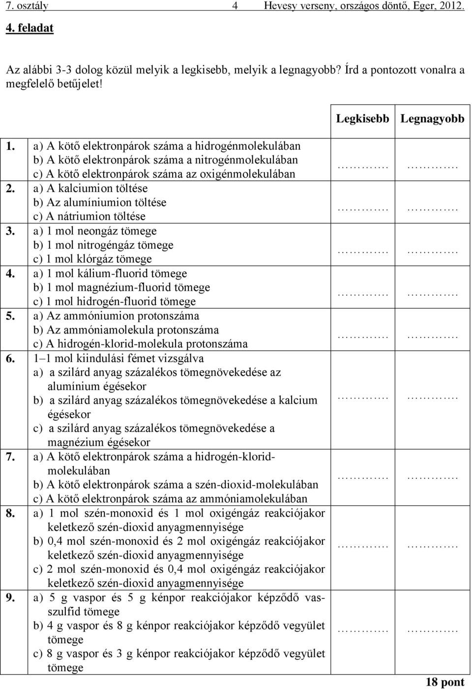 a) A kalciumion töltése b) Az alumíniumion töltése c) A nátriumion töltése 3. a) 1 mol neongáz tömege b) 1 mol nitrogéngáz tömege c) 1 mol klórgáz tömege 4.
