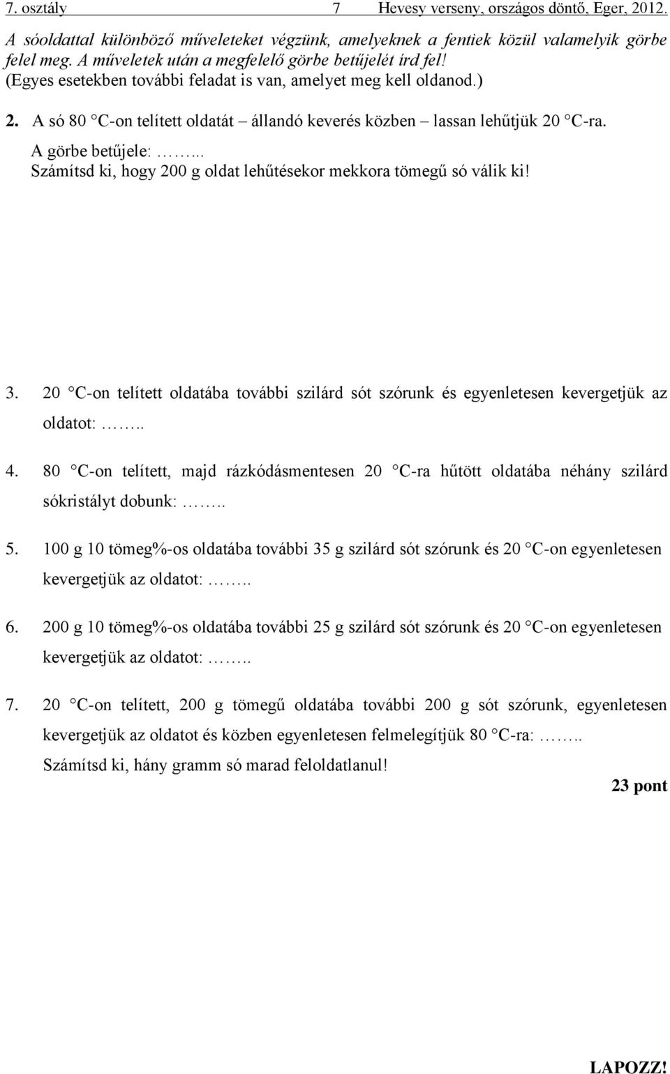 A só 80 C-on telített oldatát állandó keverés közben lassan lehűtjük 20 C-ra. A görbe betűjele:... Számítsd ki, hogy 200 g oldat lehűtésekor mekkora tömegű só válik ki! 3.