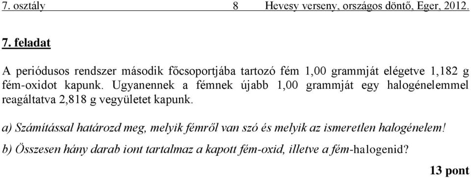 Ugyanennek a fémnek újabb 1,00 grammját egy halogénelemmel reagáltatva 2,818 g vegyületet kapunk.