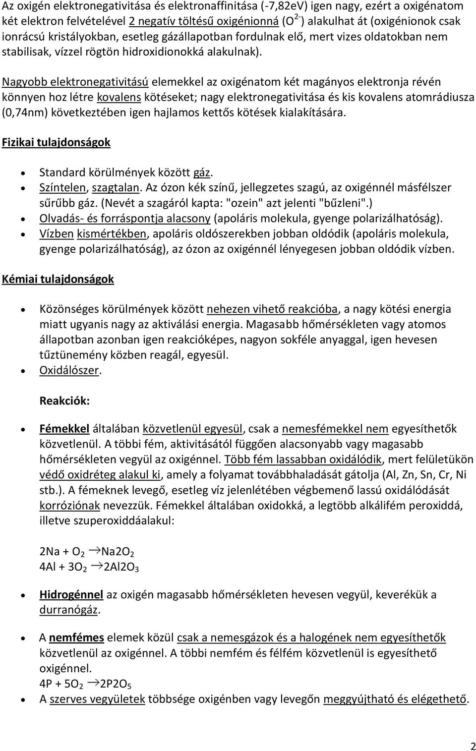 Nagyobb elektronegativitású elemekkel az oxigénatom két magányos elektronja révén könnyen hoz létre kovalens kötéseket; nagy elektronegativitása és kis kovalens atomrádiusza (0,74nm) következtében
