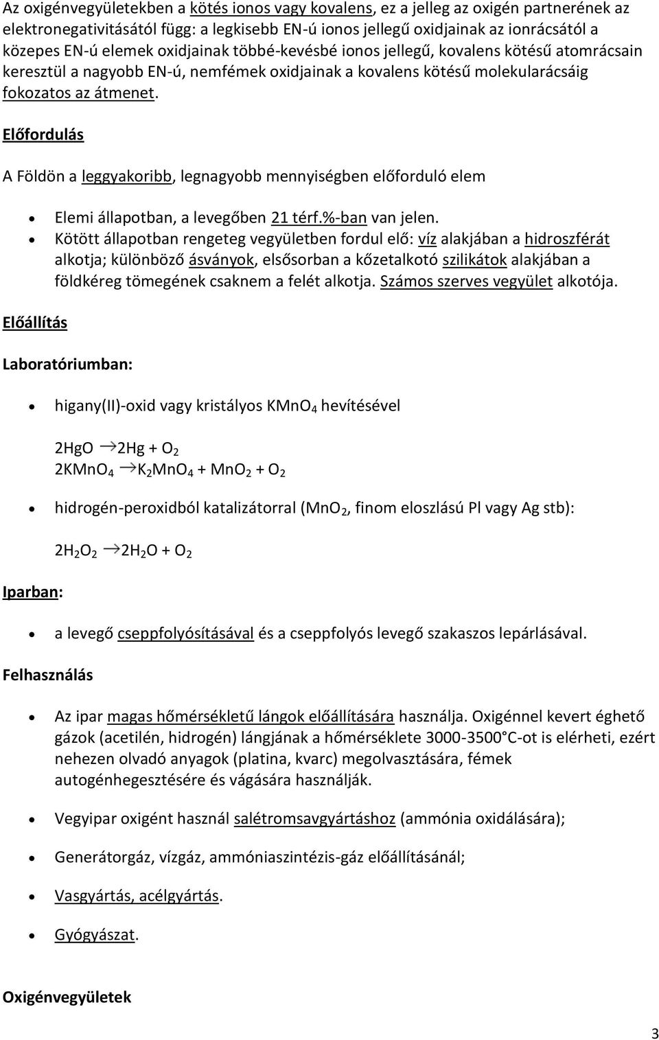 Előfordulás A Földön a leggyakoribb, legnagyobb mennyiségben előforduló elem Elemi állapotban, a levegőben 21 térf.%-ban van jelen.