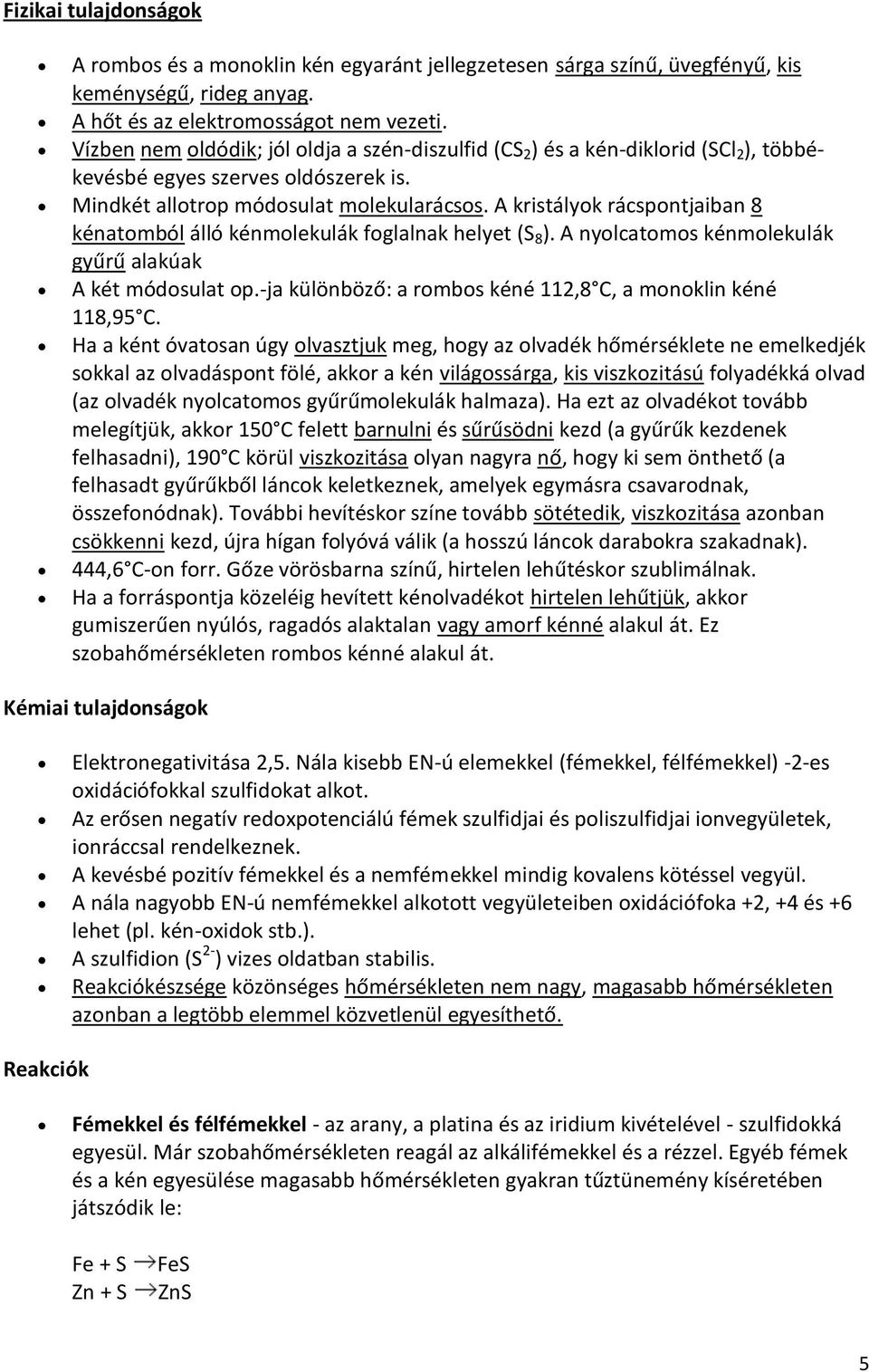 A kristályok rácspontjaiban 8 kénatomból álló kénmolekulák foglalnak helyet (S 8 ). A nyolcatomos kénmolekulák gyűrű alakúak A két módosulat op.