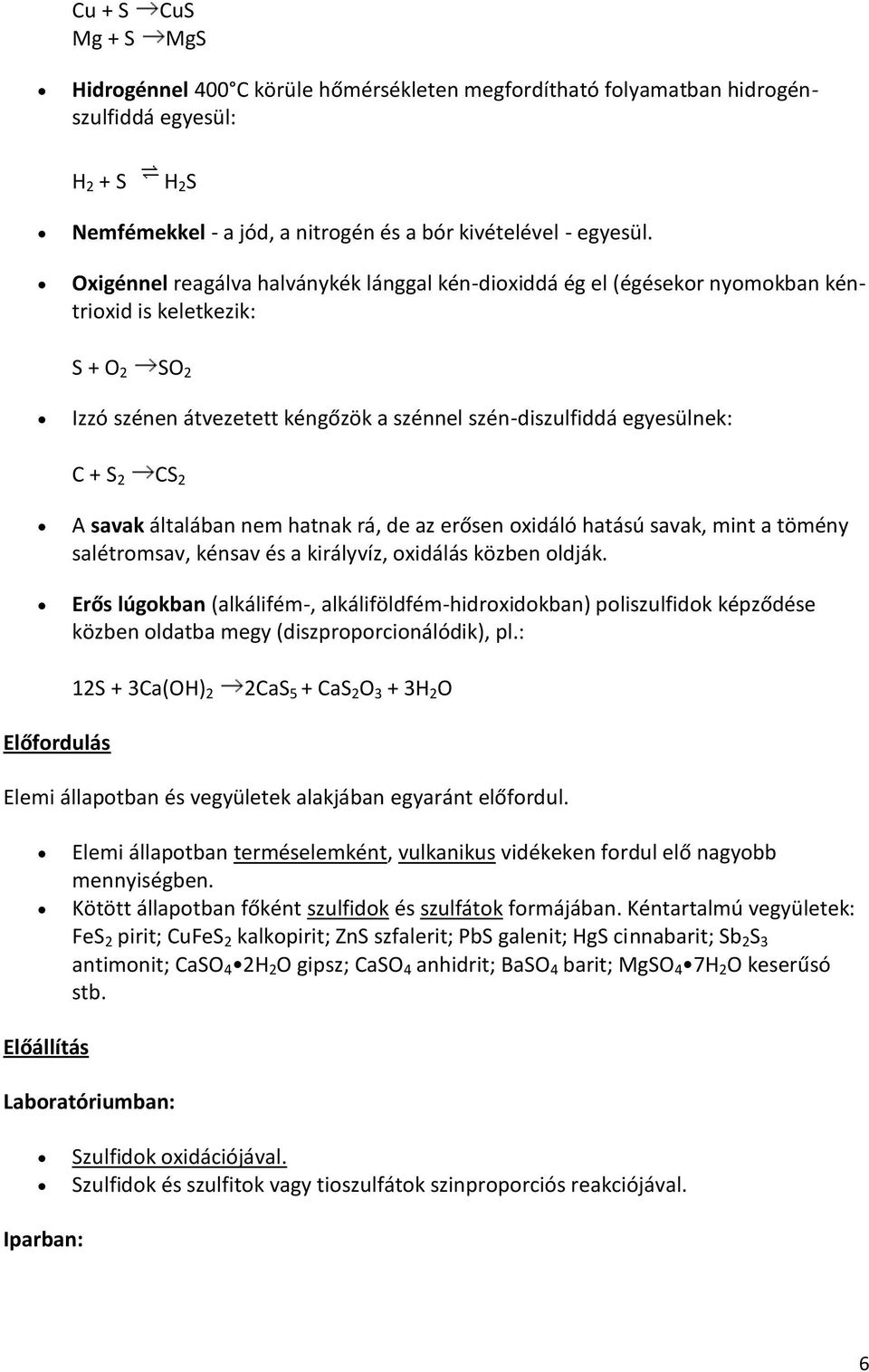 A savak általában nem hatnak rá, de az erősen oxidáló hatású savak, mint a tömény salétromsav, kénsav és a királyvíz, oxidálás közben oldják.
