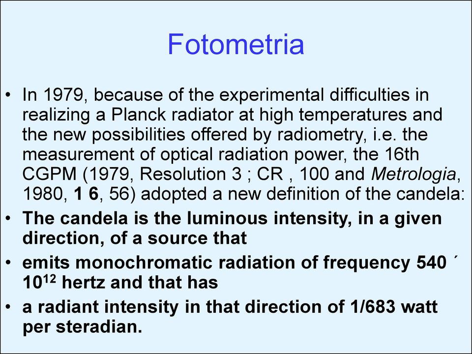 offered by radiometry, i.e. the measurement of optical radiation power, the 16th CGPM (1979, Resolution 3 ; CR, 100 and Metrologia,