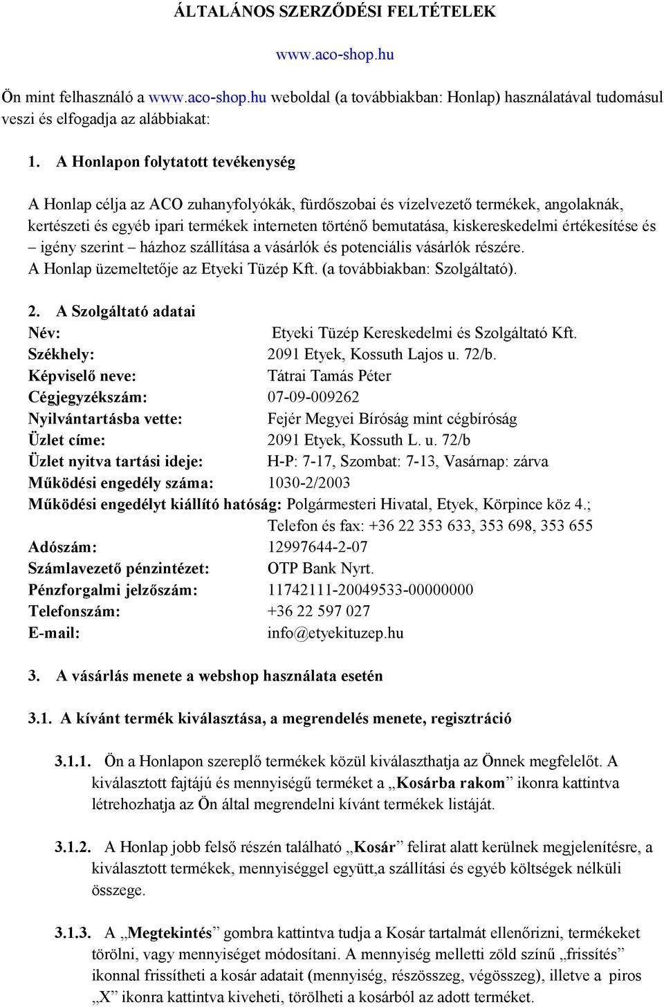 kiskereskedelmi értékesítése és igény szerint házhoz szállítása a vásárlók és potenciális vásárlók részére. A Honlap üzemeltetője az Etyeki Tüzép Kft. (a továbbiakban: Szolgáltató). 2.