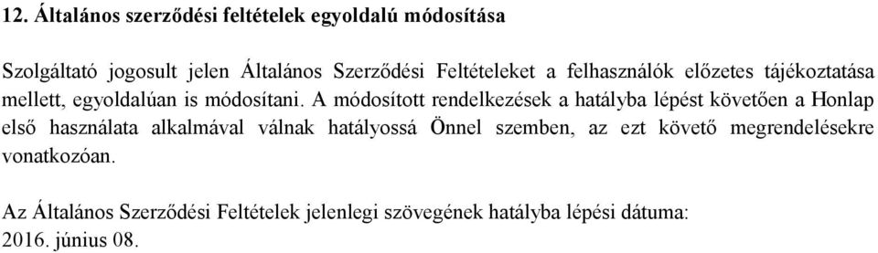 A módosított rendelkezések a hatályba lépést követően a Honlap első használata alkalmával válnak hatályossá Önnel