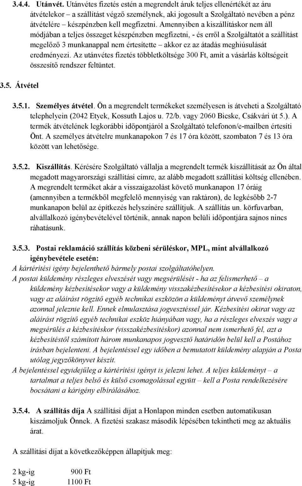 Amennyiben a kiszállításkor nem áll módjában a teljes összeget készpénzben megfizetni, - és erről a Szolgáltatót a szállítást megelőző 3 munkanappal nem értesítette akkor ez az átadás meghiúsulását