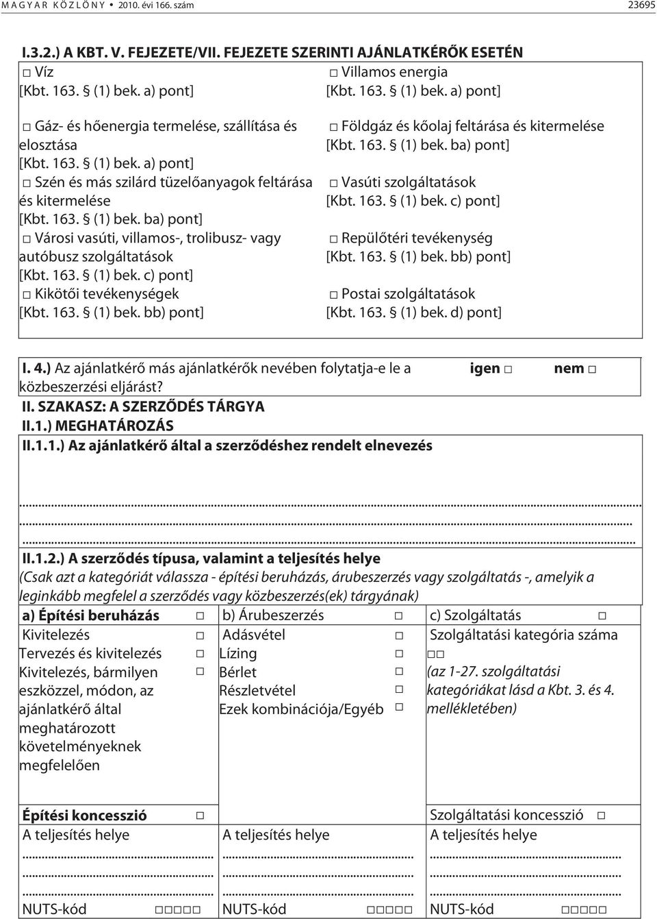 163. (1) bek. c) pont] Kikötői tevékenységek [Kbt. 163. (1) bek. bb) pont] Földgáz és kőolaj feltárása és kitermelése [Kbt. 163. (1) bek. ba) pont] Vasúti szolgáltatások [Kbt. 163. (1) bek. c) pont] Repülőtéri tevékenység [Kbt.