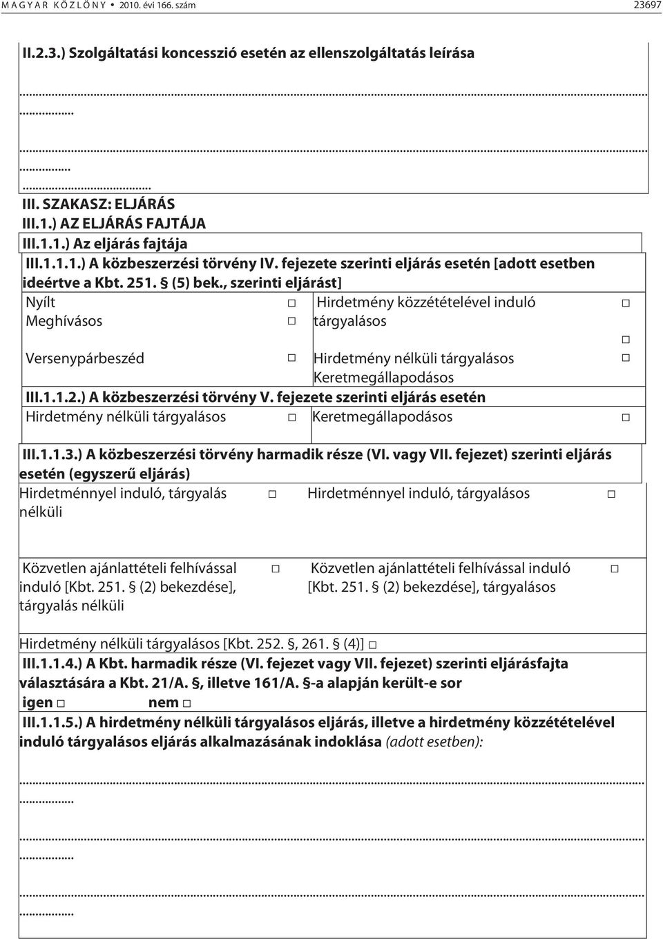 , szerinti eljárást] Nyílt Meghívásos Hirdetmény közzétételével induló tárgyalásos Versenypárbeszéd Hirdetmény nélküli tárgyalásos Keretmegállapodásos III.1.1.2.) A közbeszerzési törvény V.