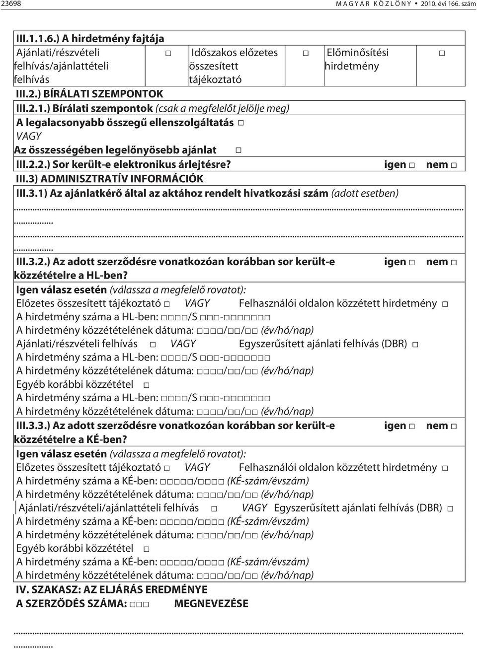 igen nem III.3) ADMINISZTRATÍV INFORMÁCIÓK III.3.1) Az ajánlatkérő által az aktához rendelt hivatkozási szám (adott esetben)...... III.3.2.