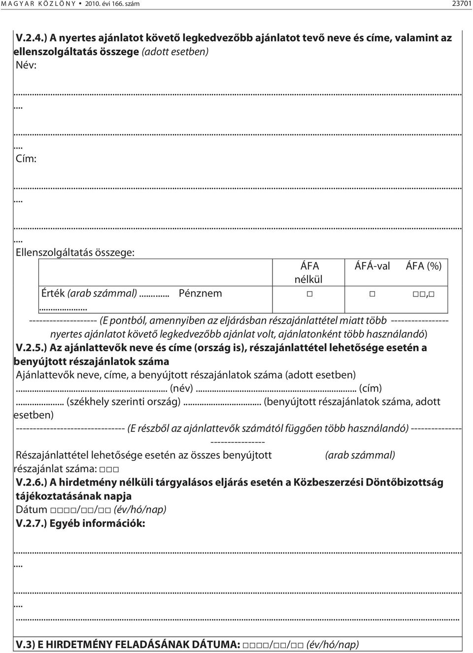 -------------------- (E pontból, amennyiben az eljárásban részajánlattétel miatt több ----------------- nyertes ajánlatot követő legkedvezőbb ajánlat volt, ajánlatonként több használandó) V.2.5.