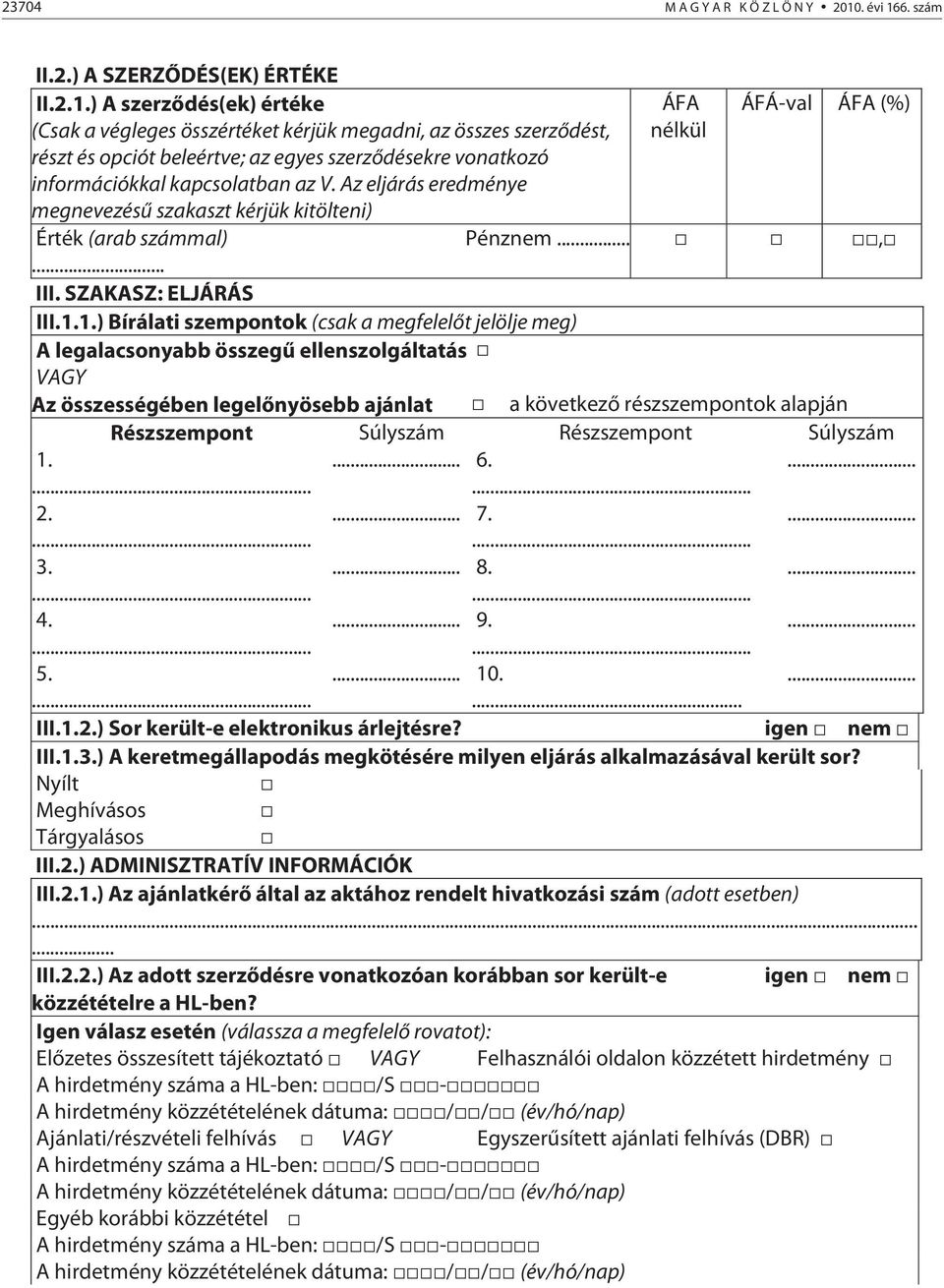 Az eljárás eredménye megnevezésű szakaszt kérjük kitölteni) Érték (arab számmal)... ÁFA nélkül ÁFÁ-val ÁFA (%) Pénznem..., III. SZAKASZ: ELJÁRÁS III.1.