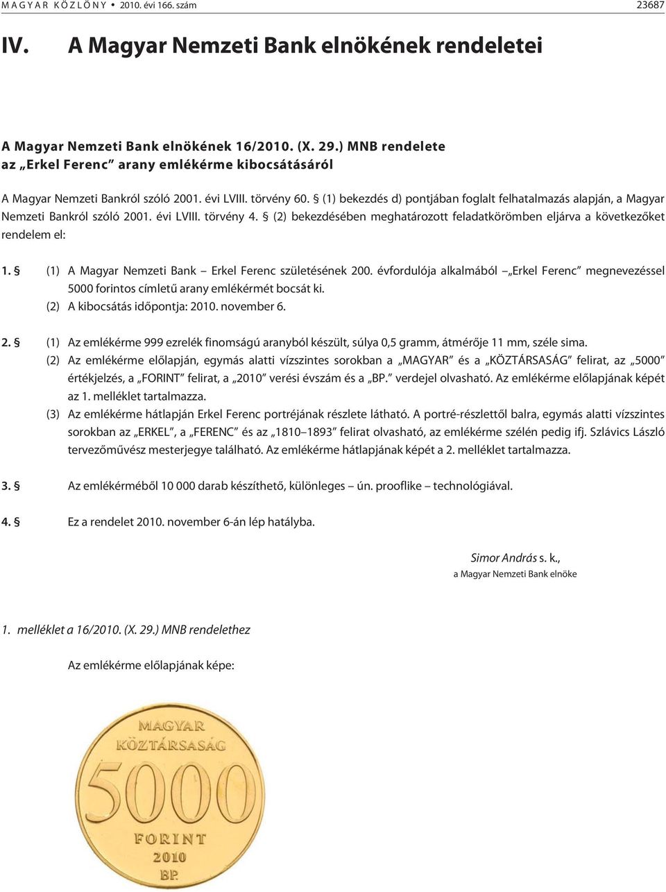 (1) bekezdés d) pontjában foglalt felhatalmazás alapján, a Magyar Nemzeti Bankról szóló 2001. évi LVIII. törvény 4.