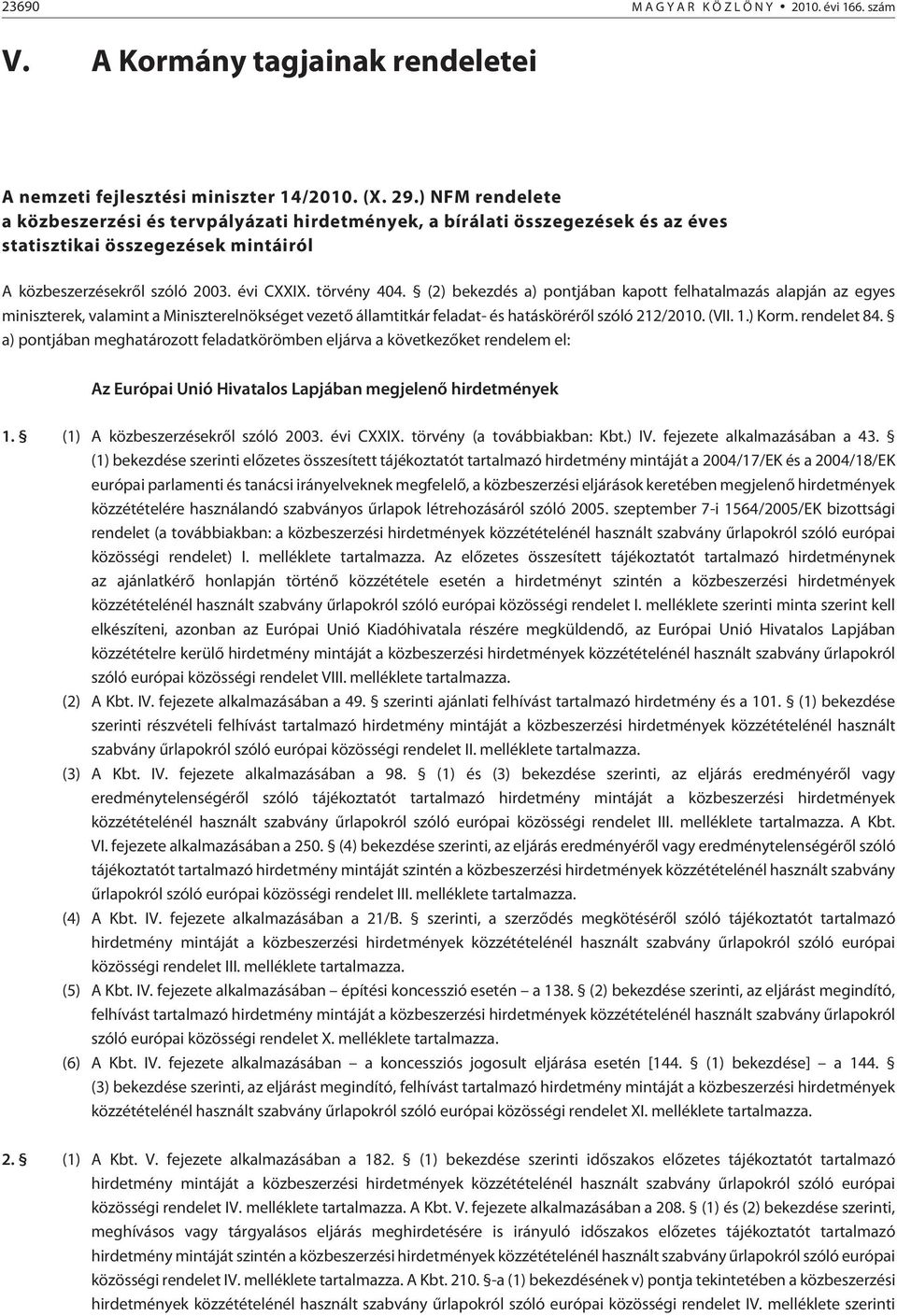 (2) bekezdés a) pontjában kapott felhatalmazás alapján az egyes miniszterek, valamint a Miniszterelnökséget vezetõ államtitkár feladat- és hatáskörérõl szóló 212/2010. (VII. 1.) Korm. rendelet 84.