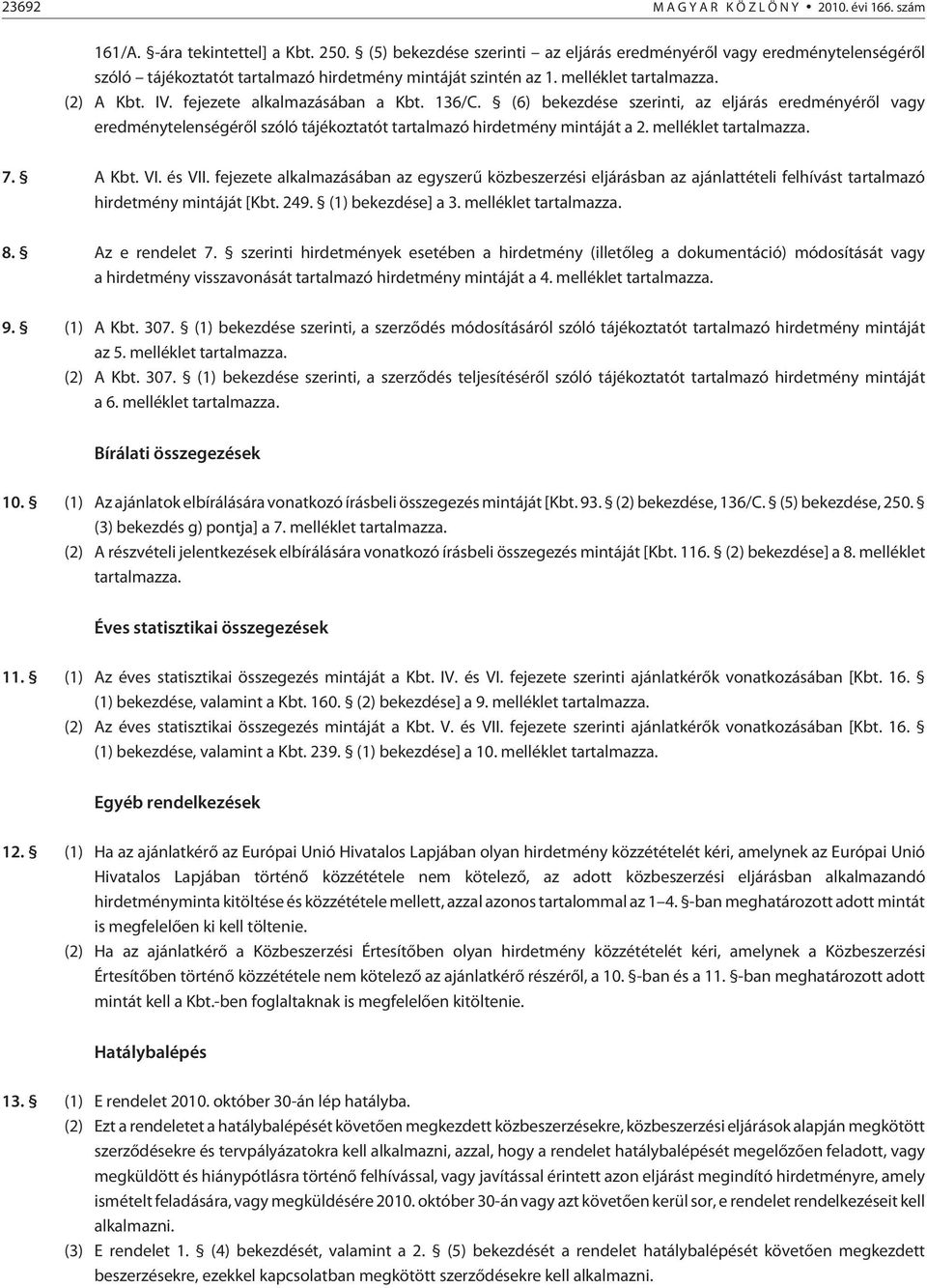 fejezete alkalmazásában a Kbt. 136/C. (6) bekezdése szerinti, az eljárás eredményérõl vagy eredménytelenségérõl szóló tájékoztatót tartalmazó hirdetmény mintáját a 2. melléklet tartalmazza. 7. A Kbt.