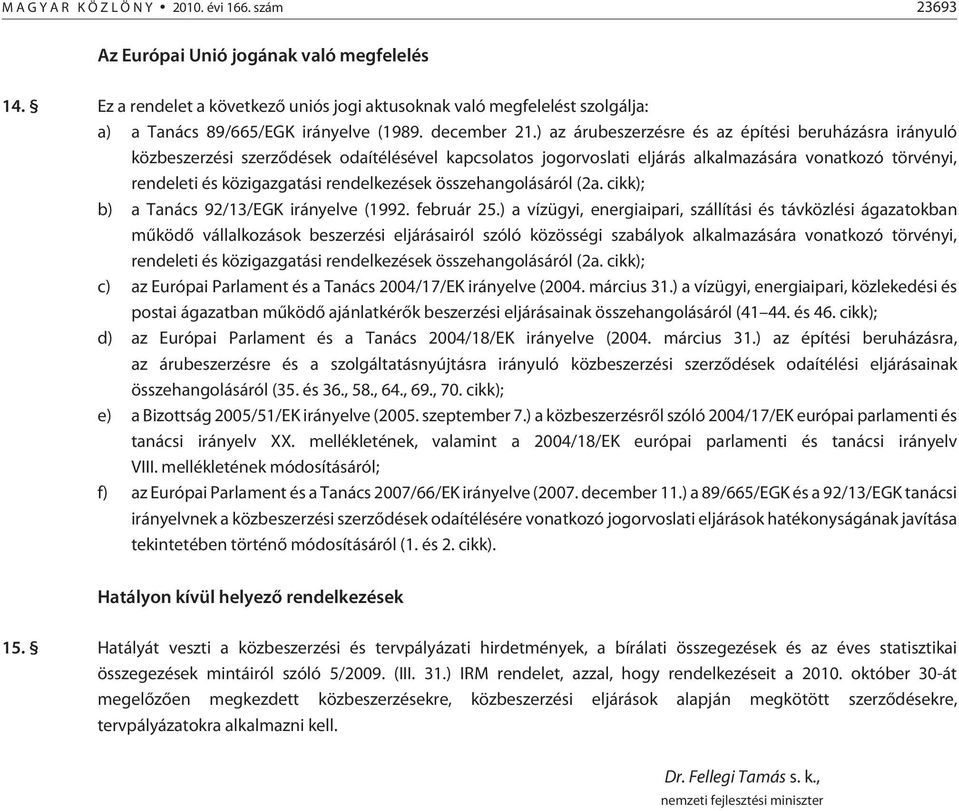 ) az árubeszerzésre és az építési beruházásra irányuló közbeszerzési szerzõdések odaítélésével kapcsolatos jogorvoslati eljárás alkalmazására vonatkozó törvényi, rendeleti és közigazgatási