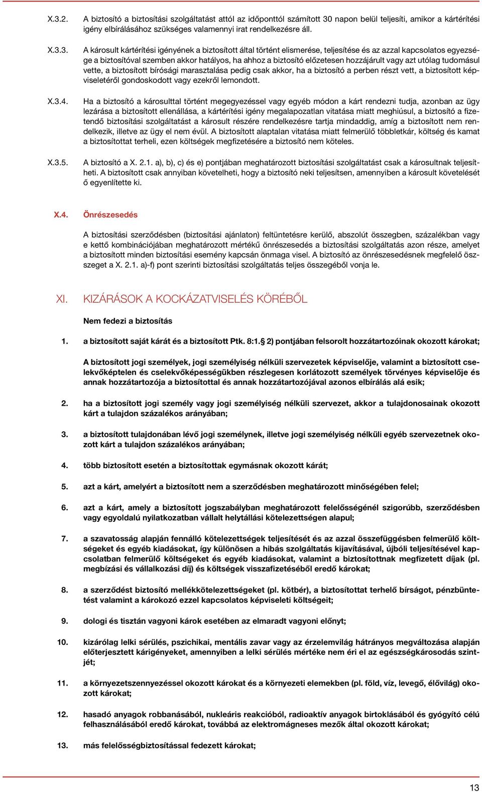 A károsult kártérítési igényének a biztosított által történt elismerése, teljesítése és az azzal kapcsolatos egyezsége a biztosítóval szemben akkor hatályos, ha ahhoz a biztosító előzetesen