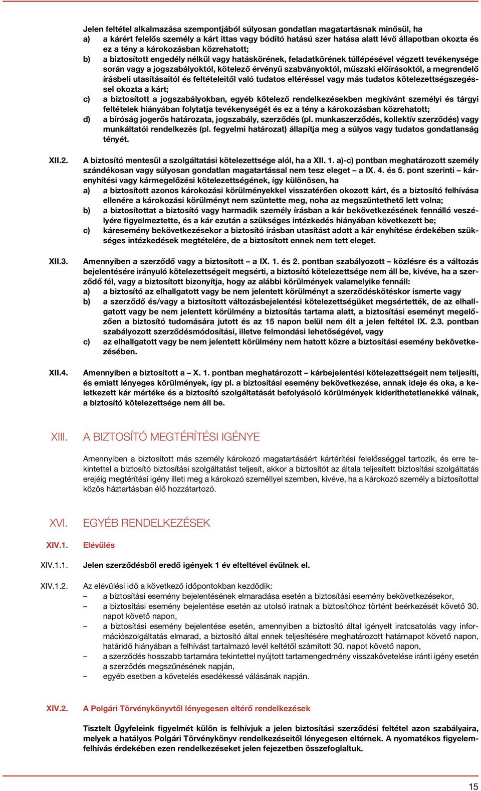 előírásoktól, a megrendelő írásbeli utasításaitól és feltételeitől való tudatos eltéréssel vagy más tudatos kötelezettségszegéssel okozta a kárt; c) a biztosított a jogszabályokban, egyéb kötelező