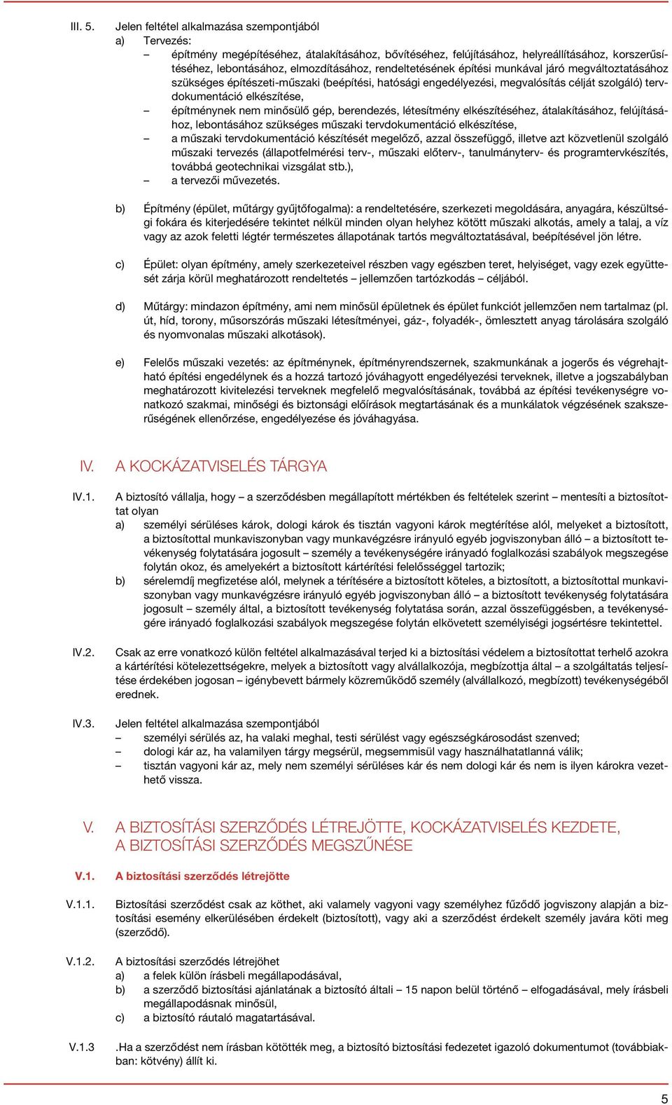 rendeltetésének építési munkával járó megváltoztatásához szükséges építészeti-műszaki (beépítési, hatósági engedélyezési, megvalósítás célját szolgáló) tervdokumentáció elkészítése, építménynek nem