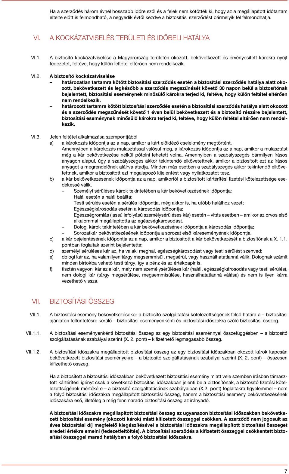 A biztosító kockázatviselése a Magyarország területén okozott, bekövetkezett és érvényesített károkra nyújt fedezetet, feltéve, hogy külön feltétel eltérően nem rendelkezik.