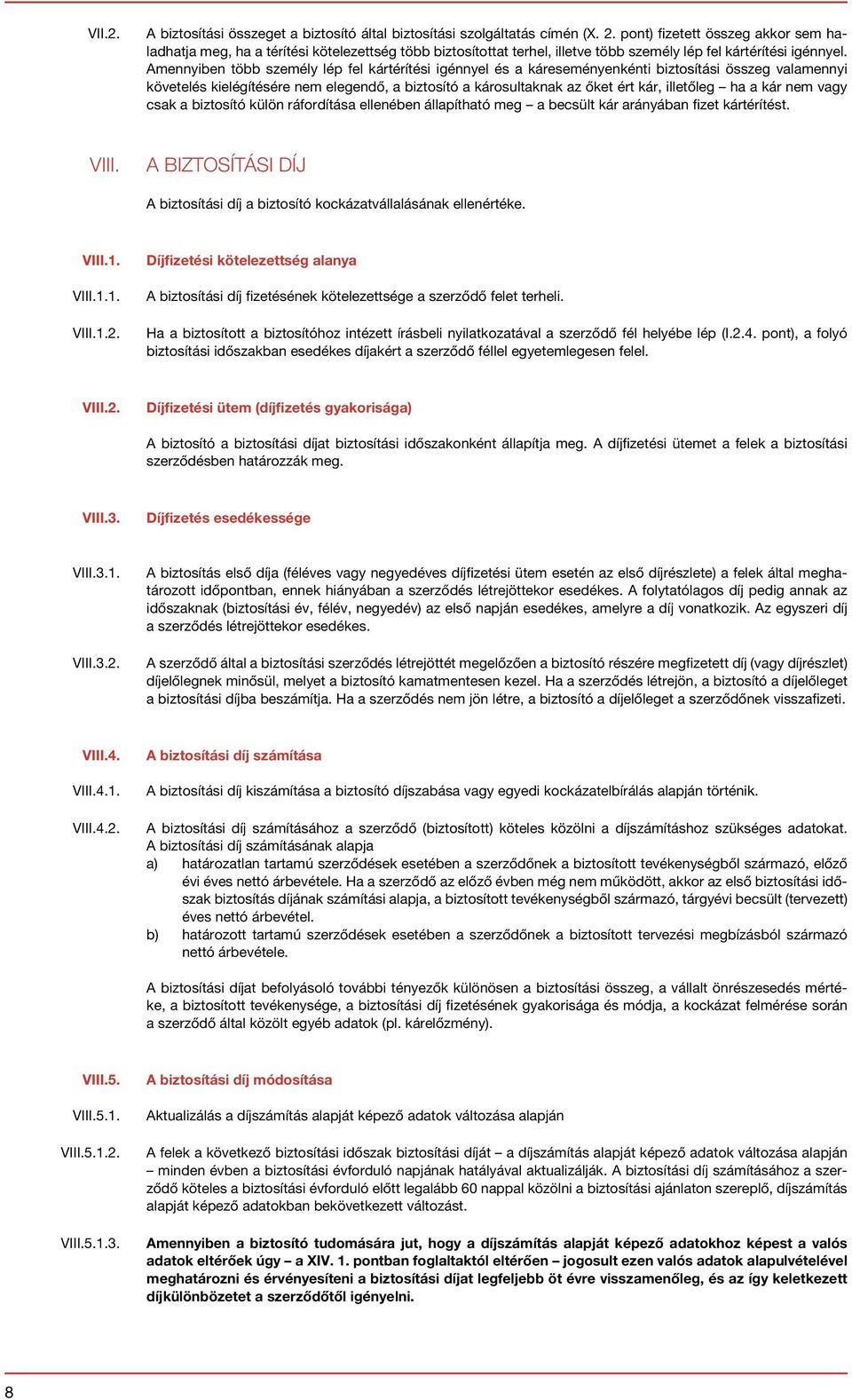 Amennyiben több személy lép fel kártérítési igénnyel és a káreseményenkénti biztosítási összeg valamennyi követelés kielégítésére nem elegendő, a biztosító a károsultaknak az őket ért kár, illetőleg