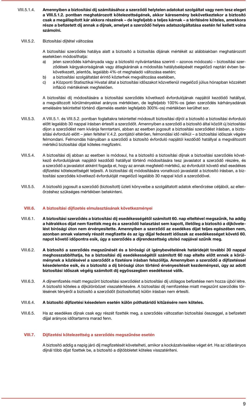 pontban meghatározott kötelezettségének, akkor káresemény bekövetkeztekor a biztosító csak a megállapított kár akkora részének de legfeljebb a teljes kárnak a térítésére köteles, amekkora része a