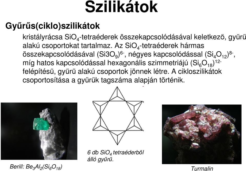 Az SiO 4 -tetraéderek hármas összekapcsolódásával (Si3O 9 ) 6-, négyes kapcsolódással (Si 4 O 12 ) 8-, míg hatos