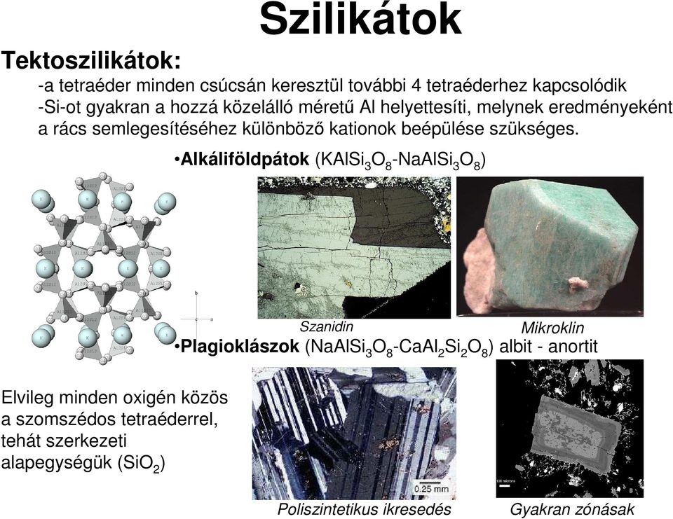 Alkáliföldpátok (KAlSi 3 O 8 -NaAlSi 3 O 8 ) Szanidin Mikroklin Plagioklászok (NaAlSi 3 O 8 -CaAl 2 Si 2 O 8 ) albit - anortit
