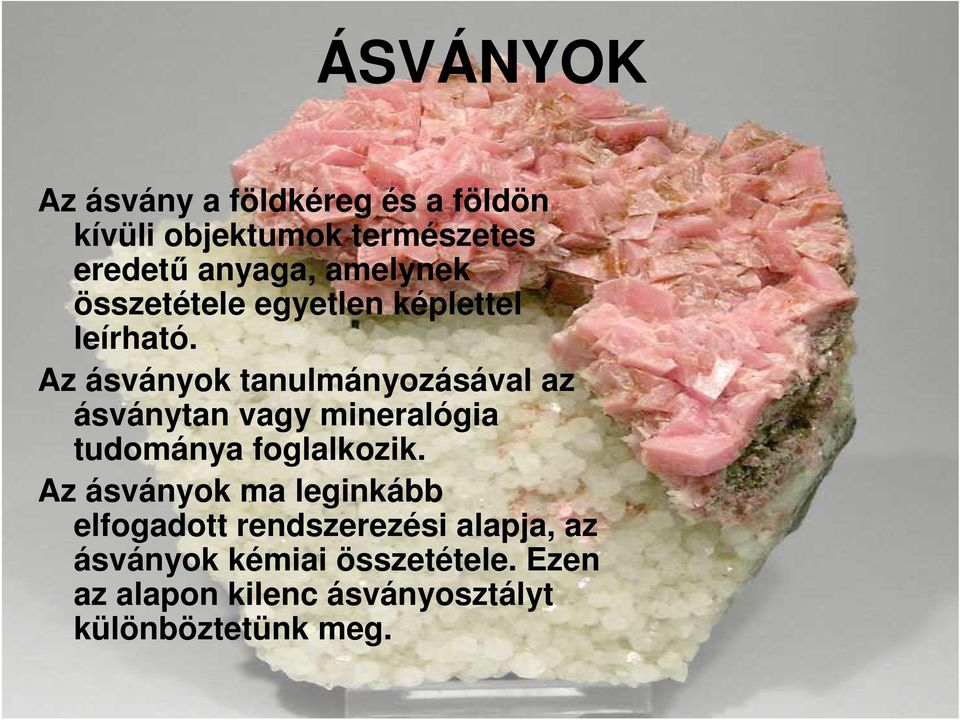 Az ásványok tanulmányozásával az ásványtan vagy mineralógia tudománya foglalkozik.