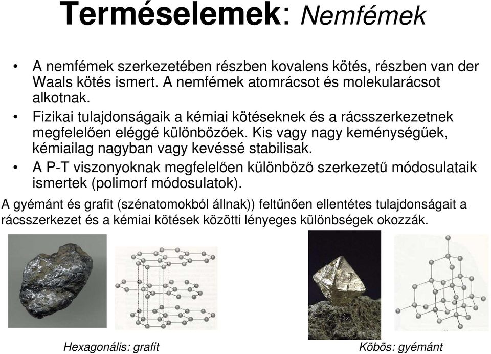 Kis vagy nagy keménységőek, kémiailag nagyban vagy kevéssé stabilisak.