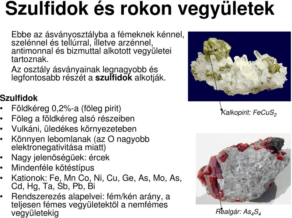 Szulfidok Földkéreg 0,2%-a (fıleg pirit) Fıleg a földkéreg alsó részeiben Vulkáni, üledékes környezeteben Könnyen lebomlanak (az O nagyobb elektronegativitása miatt)